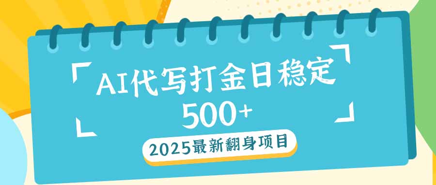 2025最新AI打金代写日稳定500+：2025最新翻身项目-桀创项目掘金社