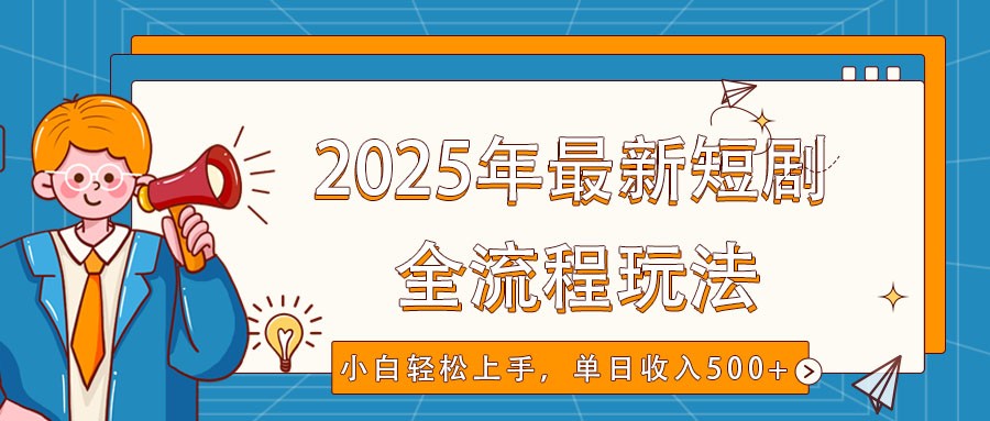 2025年最新短剧玩法，全流程实操，小白轻松上手，视频号抖音同步分发，单日收入500+-桀创项目掘金社