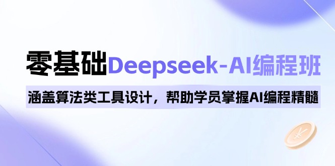 0基础Deepseek-AI编程班，涵盖算法类工具设计，帮助学员掌握AI编程精髓-桀创项目掘金社