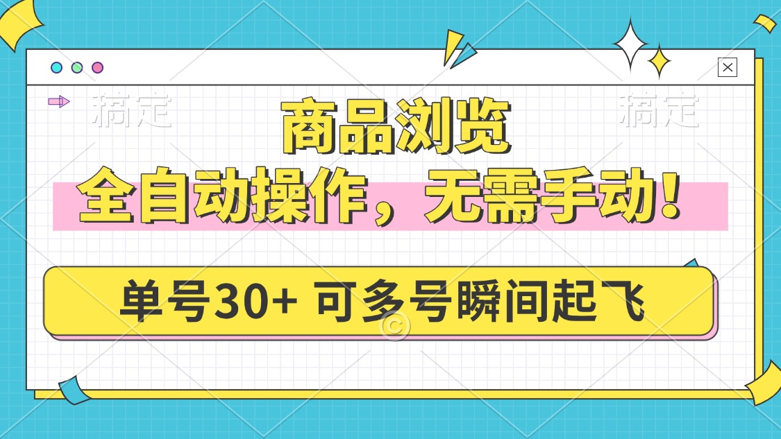 商品浏览，全自动操作，无需手动，单号一天30+，多号矩阵，瞬间起飞-桀创项目掘金社