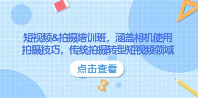 短视频&拍摄培训班，涵盖相机使用、拍摄技巧，传统拍摄转型短视频领域-桀创项目掘金社