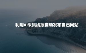 利用AI采集线报发布到自己网站-桀创项目掘金社