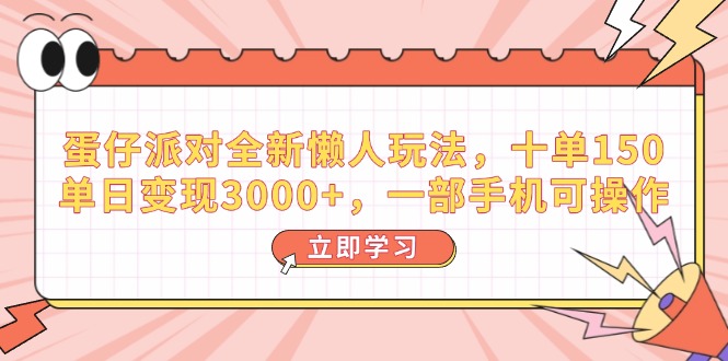 蛋仔派对全新懒人玩法，十单150，单日变现3000+，一部手机可操作-桀创项目掘金社