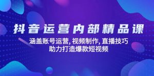 抖音运营内部精品课：涵盖账号运营, 视频制作, 直播技巧, 助力打造爆款…-桀创项目掘金社