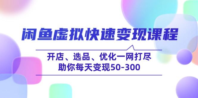 闲鱼虚拟快速变现课程，开店、选品、优化一网打尽，助你每天变现50-300-桀创项目掘金社