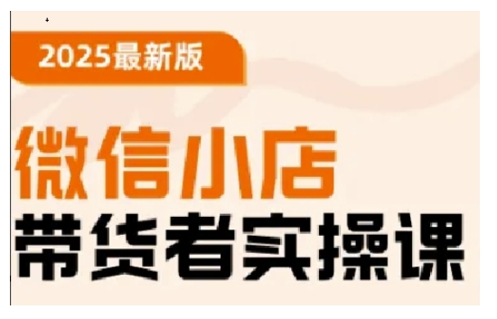 2025最新版微信小店带货者实操课，基础操作到高级运营技巧，快速上手-桀创项目掘金社