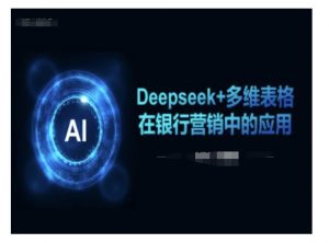 Deepseek+多维表格在银行营销场景中的应用-桀创项目掘金社