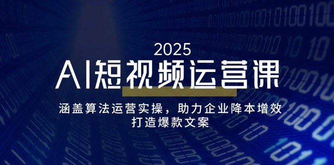 AI短视频运营课，涵盖算法运营实操，助力企业降本增效，打造爆款文案-桀创项目掘金社