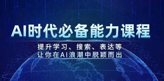 AI时代必备能力课程，提升学习、搜索、表达等，让你在AI浪潮中脱颖而出-桀创项目掘金社