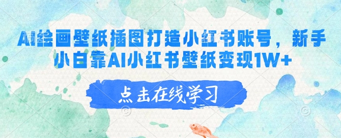 AI绘画壁纸插图打造小红书账号，新手小白靠AI小红书壁纸变现1W+-桀创项目掘金社