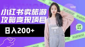 高转化玩法，小红书旅游攻略变现，低流量高转化，几乎零成本，日入2张-桀创项目掘金社