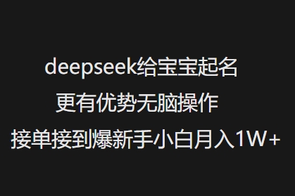 deepseek给宝宝起名更有优势无脑操作接单接到爆新手小白月入1W+-桀创项目掘金社
