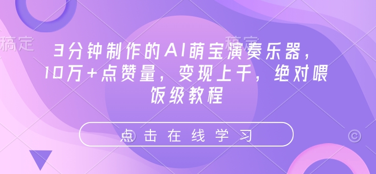 3分钟制作的AI萌宝演奏乐器，10万+点赞量，变现上千，绝对喂饭级教程-桀创项目掘金社