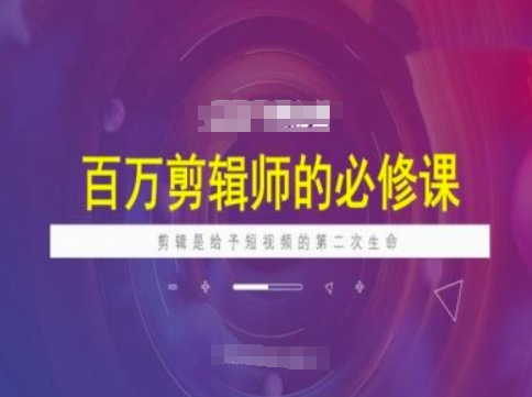 百万剪辑师必修课，剪辑是给予短视频的第二次生命-桀创项目掘金社