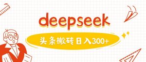 利用deepseek分钟一篇图文，做头条日入3张-桀创项目掘金社