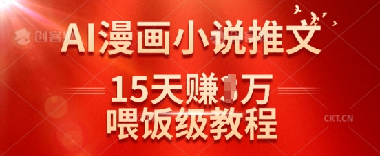 在抖音做AI漫画小说推文，15天挣了1w，喂饭级教程来了-桀创项目掘金社