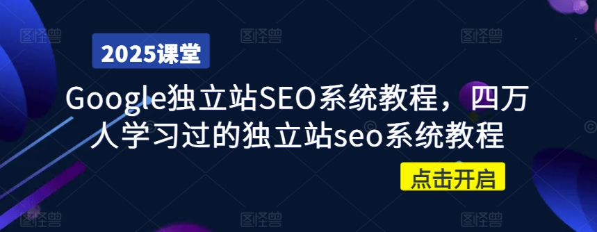 Google独立站SEO系统教程，四万人学习过的独立站seo系统教程-桀创项目掘金社
