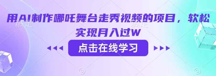 用AI制作哪吒舞台走秀视频的项目，软松实现月入过W-桀创项目掘金社