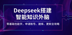 Deepseek搭建智能知识外脑，零基础也能学，申请账号、建库、更新全攻略-桀创项目掘金社