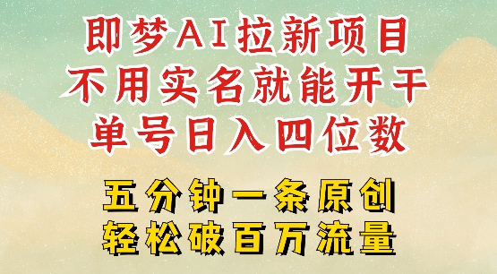 2025抖音新项目，即梦AI拉新，不用实名就能做，几分钟一条原创作品，全职干单日收益突破四位数-桀创项目掘金社