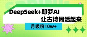用DeepSeek做AI 古诗词视频,涨粉 10W+(保姆级教程)-桀创项目掘金社
