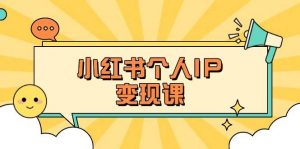 小红书个人变现课:精准人设定位+爆款选题拆解,教你打造百万流量账号秘籍-桀创项目掘金社