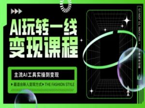 AI玩转一线变现课程，主流AI工具实操到变现，玩转AI自媒体，打爆你的线上流量-桀创项目掘金社