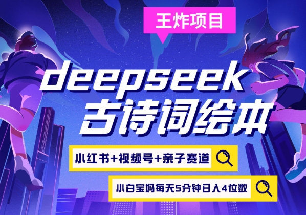 deepseek+小红书视频号+古诗词绘本，亲子赛道，高端宝妈粉，起号快每天五分钟，日入四位数-桀创项目掘金社