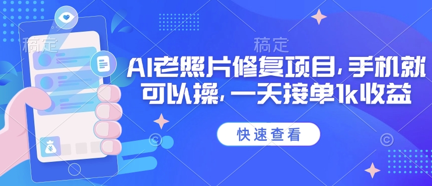 25年最新AI老照片修复项目，手机就可以操，一天接单1k收益-桀创项目掘金社