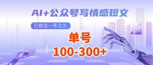 AI+公众号写情感短文，每天200+流量主收益，多号矩阵无脑操作-桀创项目掘金社