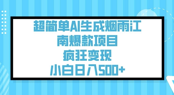 超简单AI生成烟雨江南爆款项目，疯狂变现，小白日入5张-桀创项目掘金社