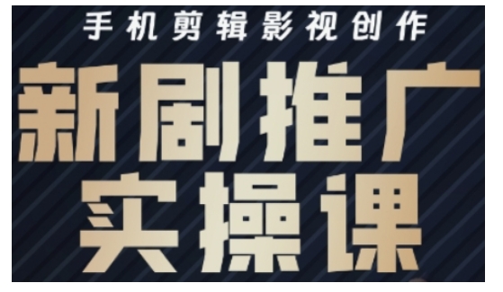 影视短剧号运营与剪辑实战全攻略，手机剪辑影视创作，新剧推广实操课-桀创项目掘金社