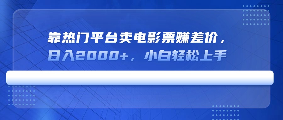 靠热门平台卖电影票赚差价，日入2000+，小白轻松上手-桀创项目掘金社