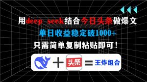 用deep seek结合今日头条做爆文，单日收益稳定破1000+，只需简单复制粘…-桀创项目掘金社