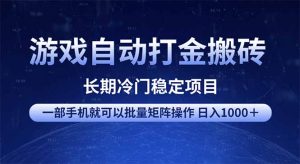 游戏自动打金搬砖项目  一部手机也可批量矩阵操作 单日收入1000＋ 全部…-桀创项目掘金社