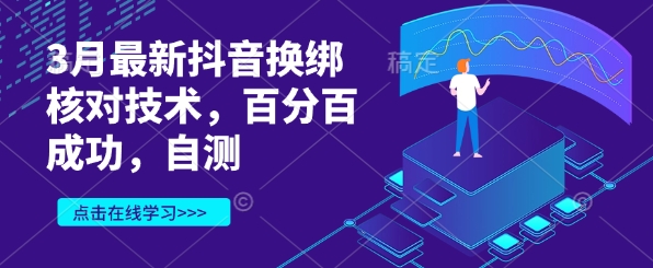 3月最新抖音换绑核对技术，百分百成功，自测-桀创项目掘金社