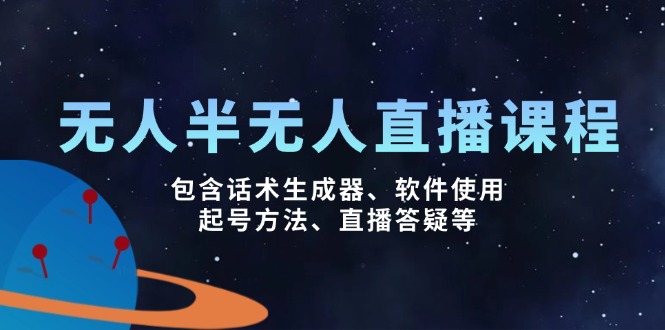 无人&半无人直播课，包含话术生成器、软件使用、起号方法、直播答疑等-桀创项目掘金社