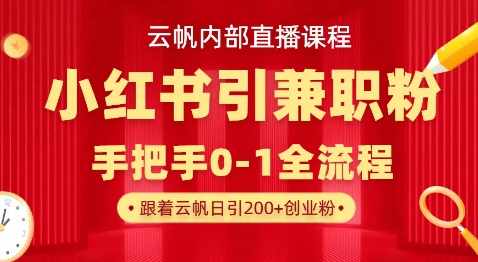 云帆内部直播课，小红书引流兼职粉教程，日引500+月变现过W-桀创项目掘金社