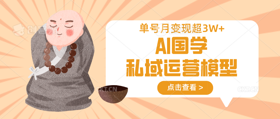 AI国学私域运营模型，无成本、变现快、周期短、持续性强，单号月变现3w+-桀创项目掘金社