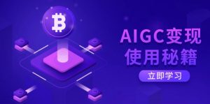 AIGC变现使用秘籍：从了解ChatGPT底层逻辑开始，开启高效智能之旅-桀创项目掘金社