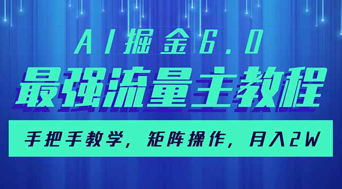 AI掘金6.0，最强流量主教程，手把手教学，矩阵操作，月入2w+-桀创项目掘金社