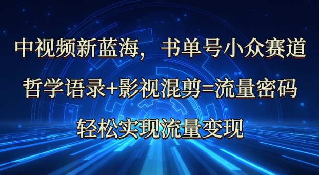 中视频新蓝海：哲学语录+影视混剪=流量密码，轻松实现流量变现-桀创项目掘金社