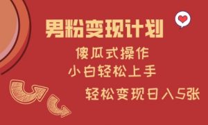 男粉变现计划，傻瓜式操作，小白轻松日入多张【揭秘】-桀创项目掘金社