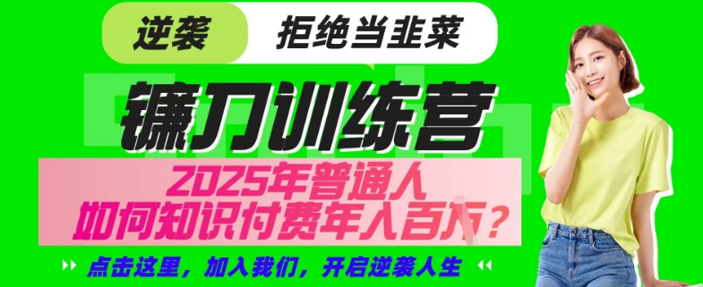 【网创项目终点站-镰刀训练营超级IP合伙人】25年普通人如何通过“知识付费”年入百个-仅此一版【揭秘】-桀创项目掘金社