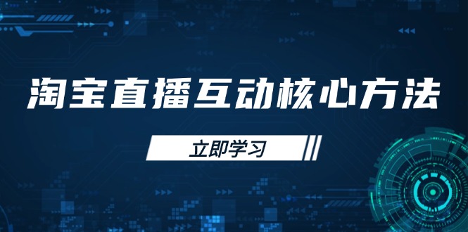 淘宝直播互动核心方法，新手入门指南、直播能力提升，新手主播快速突围-桀创项目掘金社