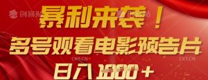 暴利来袭,多号观看电影预告片,可以批量可矩阵,日入多张-桀创项目掘金社