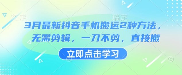 3月最新抖音手机搬运2种方法，无需剪辑，一刀不剪，直接搬-桀创项目掘金社