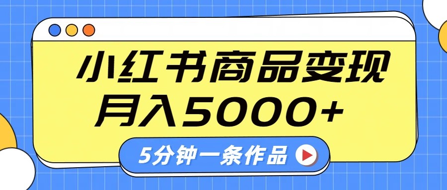 小红书字幕作品玩法，商单变现月入5000+，5分钟一条作品-桀创项目掘金社