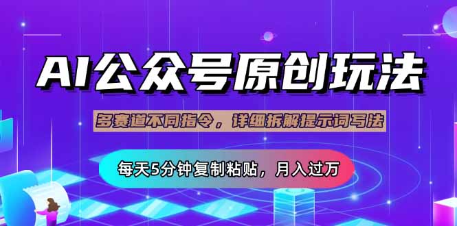 公众号流量主多赛道玩法详解，Ai原创文章，每天5分钟复制粘贴，轻松月…-桀创项目掘金社
