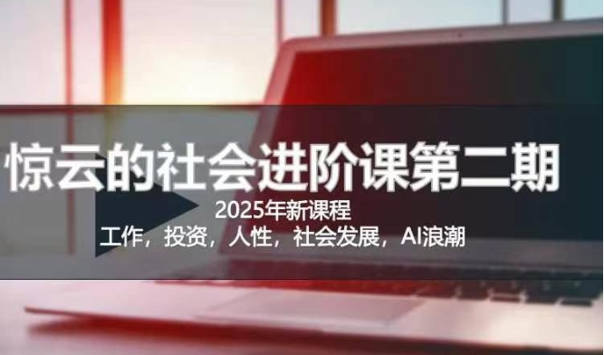 2025惊云社会进阶课(全新课程)，如果你要让自己的人生变清晰化社会化的话 这是我必推的一门课-桀创项目掘金社